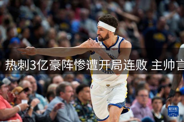 热刺3亿豪阵惨遭开局连败 主帅言论引爆舆论